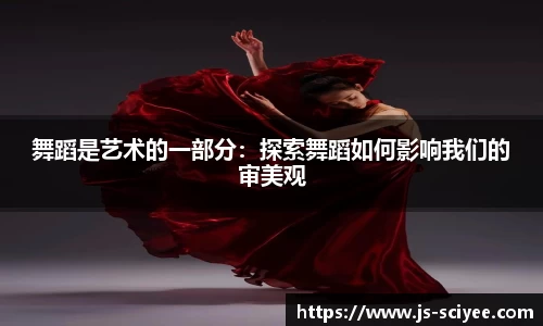 舞蹈是艺术的一部分：探索舞蹈如何影响我们的审美观